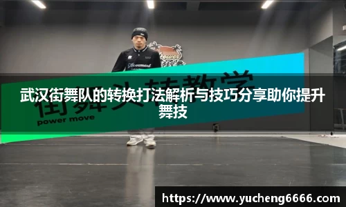武汉街舞队的转换打法解析与技巧分享助你提升舞技