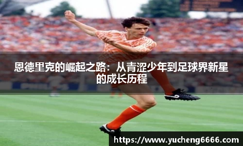 恩德里克的崛起之路：从青涩少年到足球界新星的成长历程