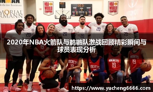 2020年NBA火箭队与鹈鹕队激战回顾精彩瞬间与球员表现分析