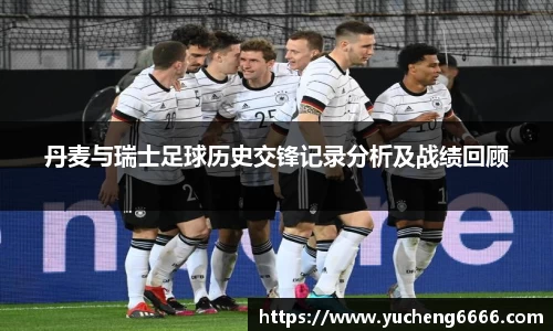 丹麦与瑞士足球历史交锋记录分析及战绩回顾