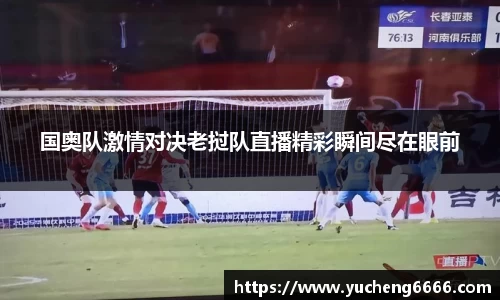 国奥队激情对决老挝队直播精彩瞬间尽在眼前